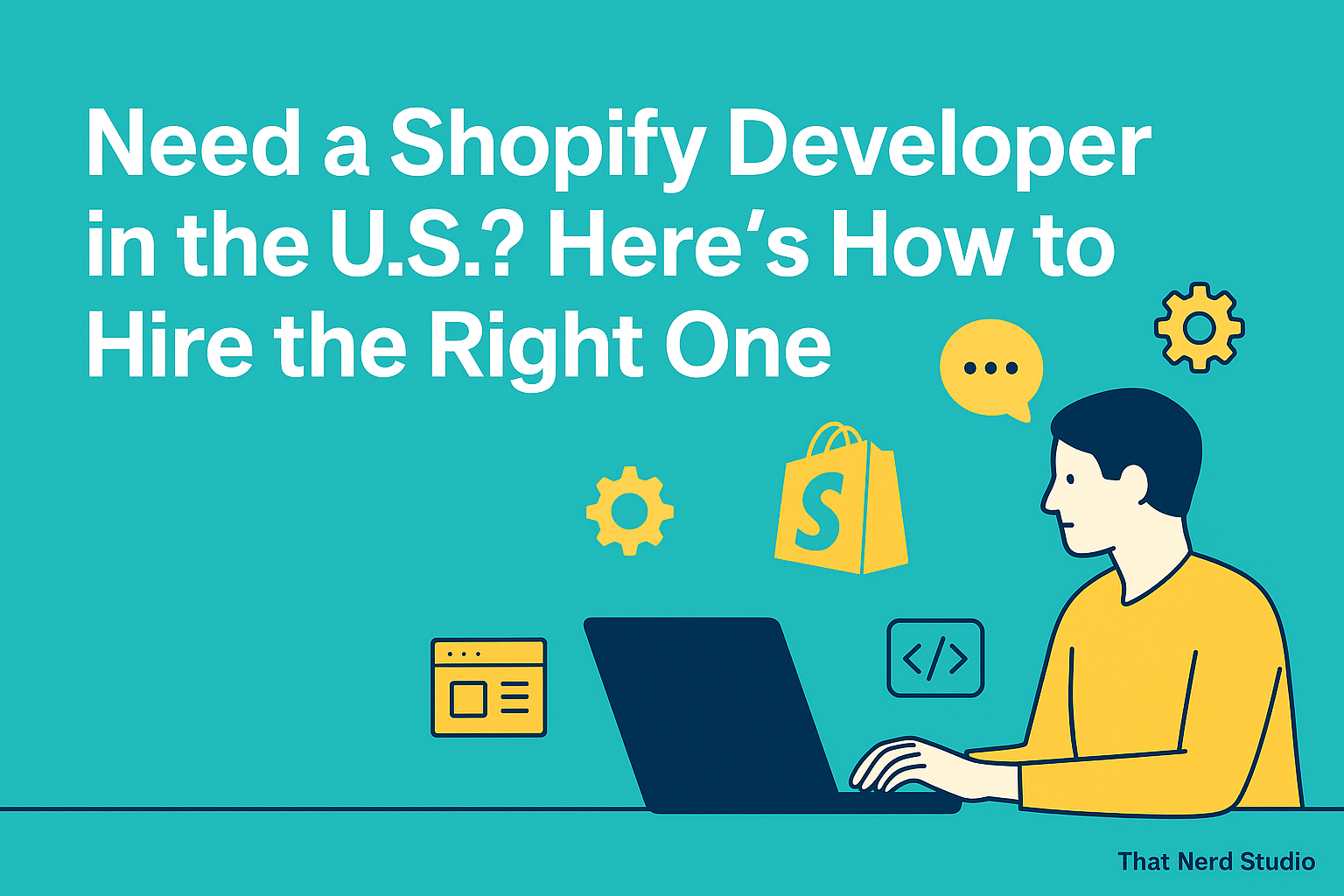 Digital banner with a flat-style illustration of a laptop, coding icons, and a hiring checklist. The centered headline reads ‘Need a Shopify Developer in the U.S.? Here's How to Hire the Right One’ in white text on a teal background