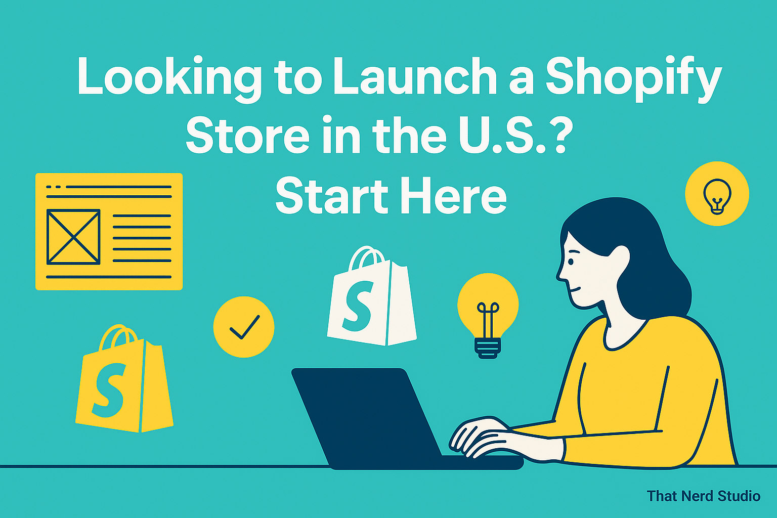 Flat-style digital banner showing a person launching a Shopify store on a laptop, with icons representing eCommerce, progress bars, and store elements. The headline reads ‘Looking to Launch a Shopify Store in the U.S.? Start Here’ on a teal background.